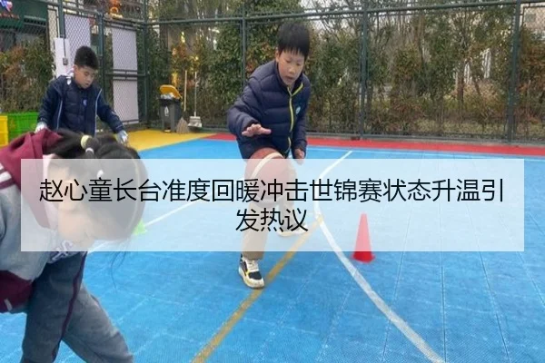 赵心童长台准度回暖冲击世锦赛状态升温引发热议